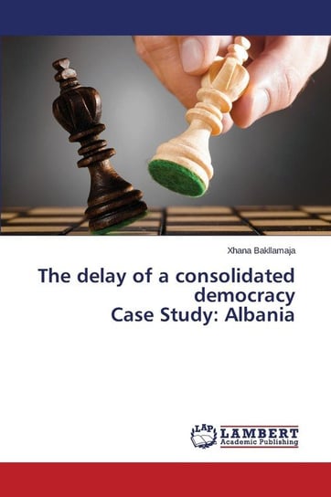 The Delay of a Consolidated Democracy Case Study Bakllamaja Xhana