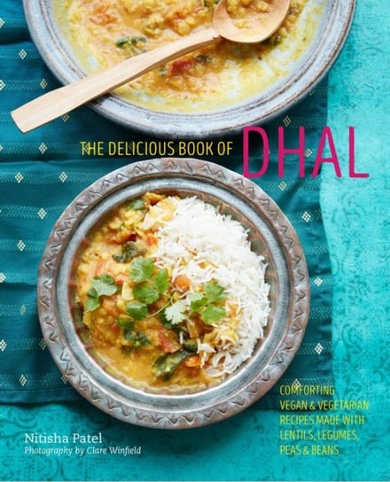 The delicious book of dhal. Comforting Vegan and Vegetarian Recipes Made with Lentils, Peas and Bean Nitisha Patel