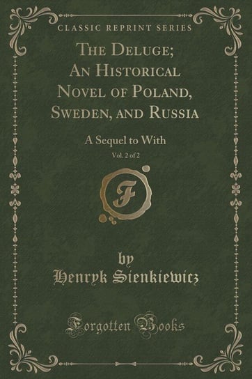 The Deluge; An Historical Novel of Poland, Sweden, and Russia, Vol. 2 of 2 Sienkiewicz Henryk