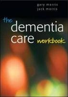 The Dementia Care Workbook Morris Gary, Morris Jack