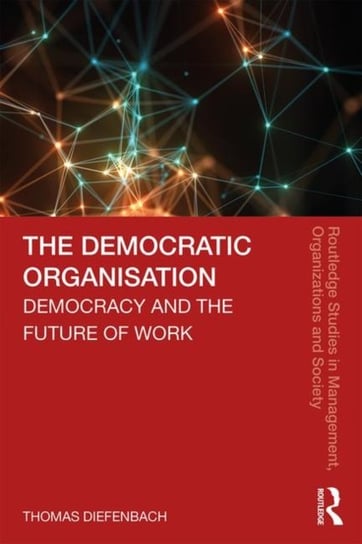 The Democratic Organisation: Democracy and the Future of Work Thomas Diefenbach
