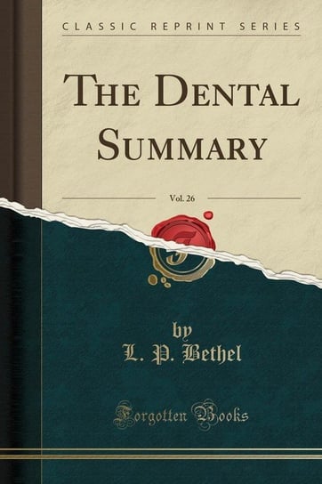 The Dental Summary, Vol. 26 (Classic Reprint) Bethel L. P.