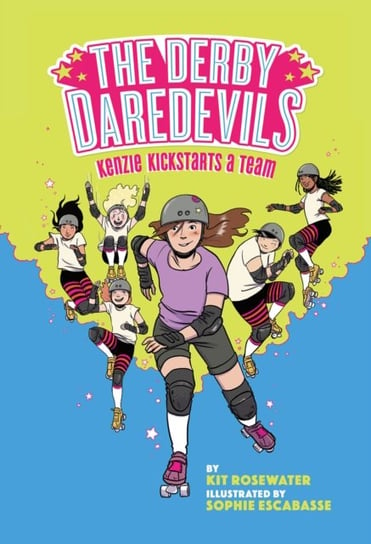 The Derby Daredevils: Kenzie Kickstarts a Team: (The Derby Daredevils Book #1) Kit Rosewater