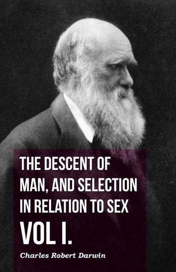 The Descent of Man, and Selection in Relation to Sex - Vol. I. Darwin Charles Robert