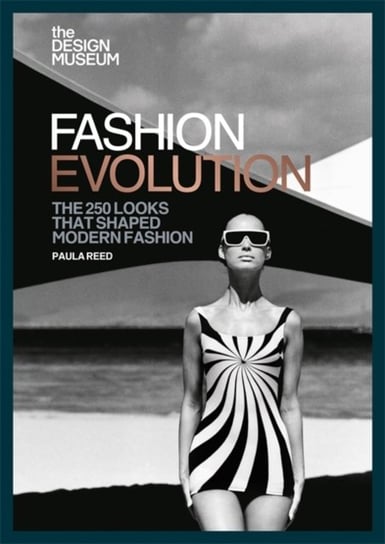 The Design Museum - Fashion Evolution. The 250 looks that shaped modern fashion Paula Reed