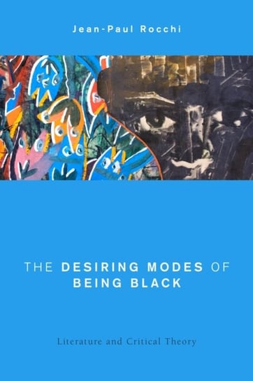 The Desiring Modes of Being Black: Literature and Critical Theory Jean-Paul Rocchi