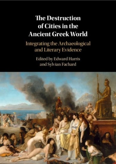 The Destruction of Cities in the Ancient Greek World: Integrating the Archaeological and Literary Evidence Sylvian Fachard