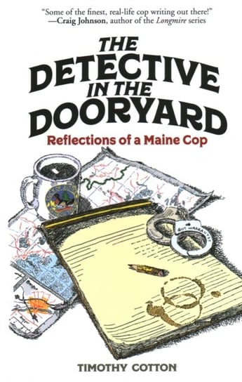 The Detective in the Dooryard: Reflections of a Maine Cop Timothy A. Cotton