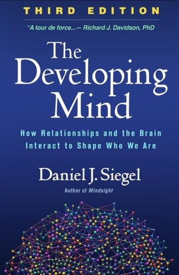 The Developing Mind: How Relationships and the Brain Interact to Shape Who We Are Siegel Daniel J.