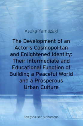 The Development of an Actor's Cosmopolitan and Enlightened Identity: Their Intermediate and Educational Function of Building a Peaceful World and a Prosperous Urban Culture Königshausen & Neumann