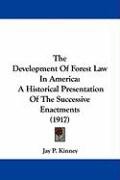 The Development of Forest Law in America: A Historical Presentation of the Successive Enactments (1917) Kinney Jay P.