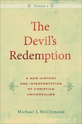 The Devil`s Redemption. A New History and Interpretation of Christian Universalism Baker Publishing Group