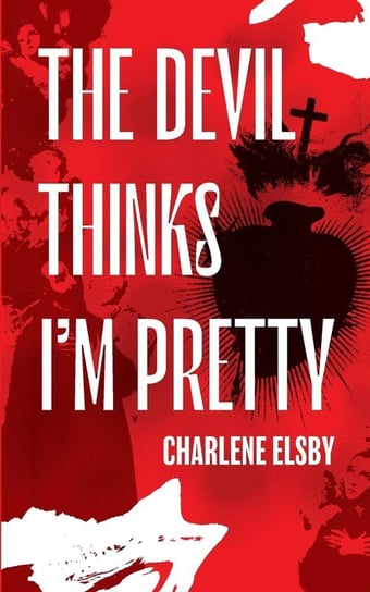 The Devil Thinks I'm Pretty Charlene Elsby