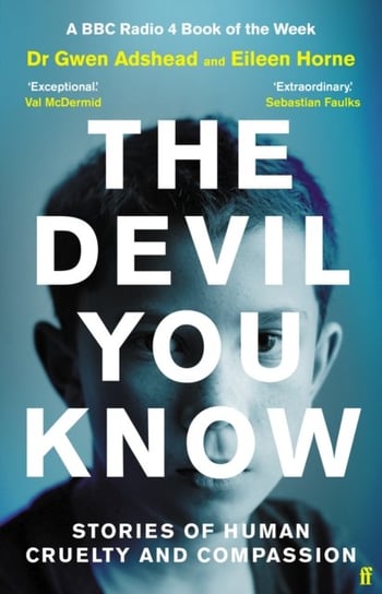 The Devil You Know: Stories of Human Cruelty and Compassion Gwen Adshead, Horne Eileen