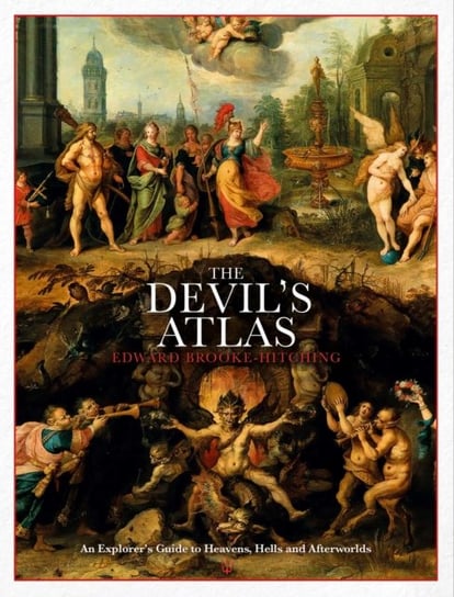 The Devils Atlas: An Explorers Guide to Heavens, Hells and Afterworlds Brooke-Hitching Edward