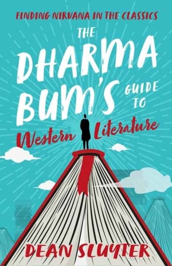 The Dharma Bums Guide to Western Literature: Finding Nirvana in the Classics Dean Sluyter