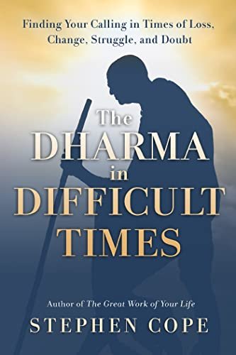 The Dharma in Difficult Times Stephen Cope