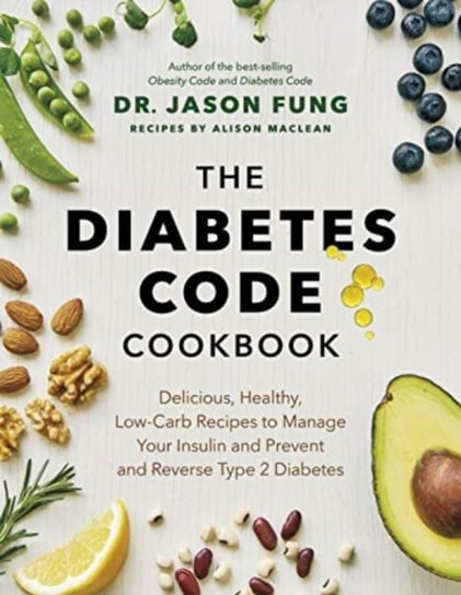 The Diabetes Code Cookbook: Delicious, Healthy, Low-Carb Recipes to Manage Your Insulin and Prevent Jason Fung