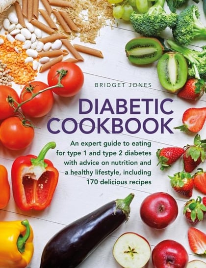 The Diabetic Cookbook: An Expert Guide to Eating for Type 1 and Type 2 Diabetes, with Advice on Nutrition and a Healthy Lifestyle, and with 1 Jones Bridget