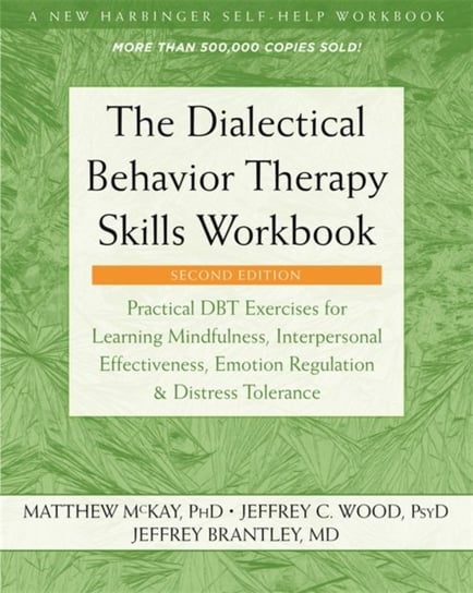 The Dialectical Behavior Therapy Skills Workbook: Practical DBT Exercises for Learning Mindfulness, McKay Matthew, Wood Jeffrey C.