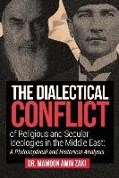 The Dialectical Conflict of Religious and Secular Ideologies in the Middle East: A Philosophical and Historical Analysis Zaki Mamoon Amin