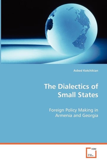 The Dialectics of Small States - Foreign Policy Making in Armenia and Georgia Kotchikian Asbed