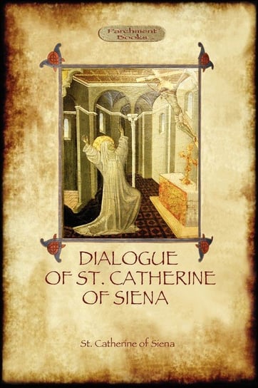 The Dialogue of St Catherine of Siena - with an account of her death by Ser Barduccio di Piero Canigiani of Siena St. Catherine