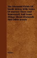 The Diamond Fields Of South Africa; With Notes Of Journey There And Homeward, And Some Things About Diamonds And Other Jewels Anonymous