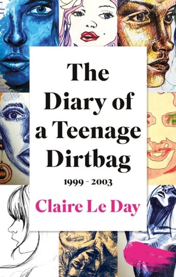 The Diary of a Teenage Dirtbag: 1999 - 2003 Claire Le Day