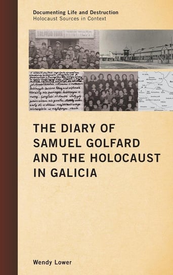 The Diary of Samuel Golfard and the Holocaust in Galicia Lower Wendy
