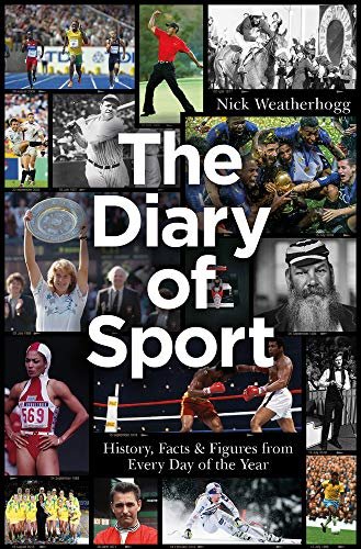The Diary of Sport. History, Facts & Figures from Every Day of the Year Nick Weatherhogg