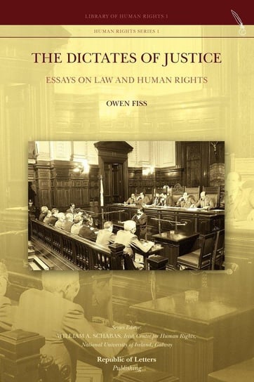 The Dictates of Justice. Essays on Law and Human Rights Fiss Owen