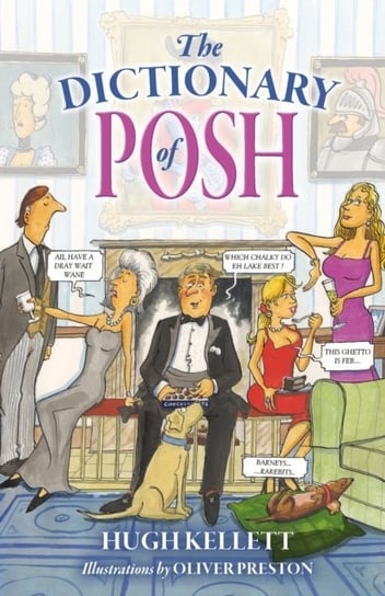The Dictionary of Posh: Incorporating the Fall and Rise of the Pails-Hurtingseaux Family Hugh Kellett