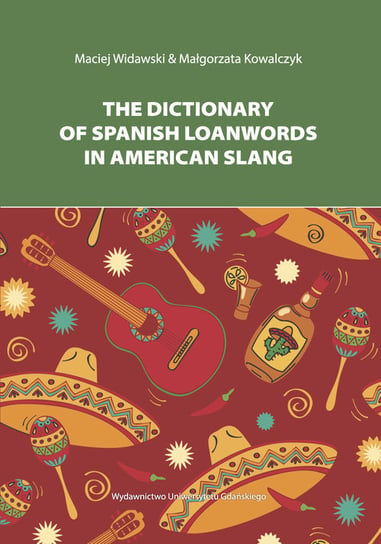 The Dictionary of Spanish Loanwords in American Slang Widawski Maciej, Kowalczyk Małgorzata