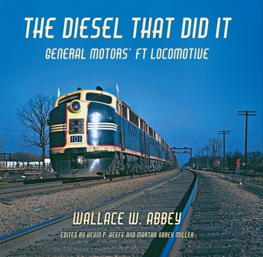 The Diesel That Did It: General Motors' FT Locomotive Indiana University Press