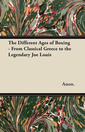 The Different Ages of Boxing - From Classical Greece to the Legendary Joe Louis Anon