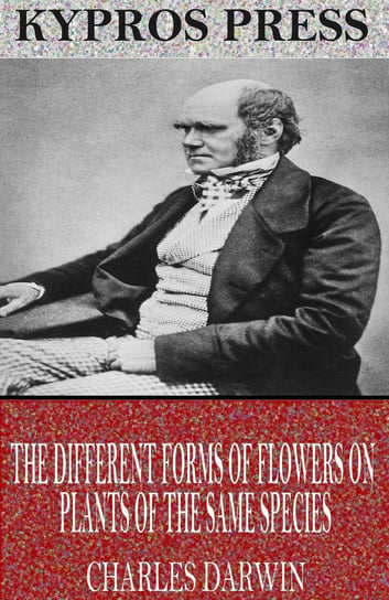 The Different Forms of Flowers on Plants of the Same Species Charles Darwin