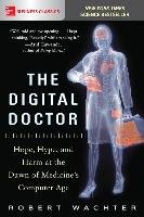 The Digital Doctor: Hope, Hype, and Harm at the Dawn of Medicine's Computer Age Wachter Robert