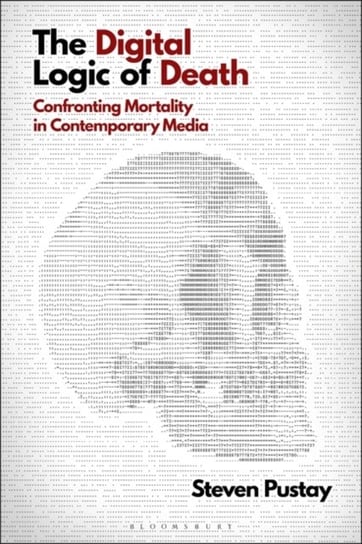 The Digital Logic of Death: Confronting Mortality in Contemporary Media Opracowanie zbiorowe
