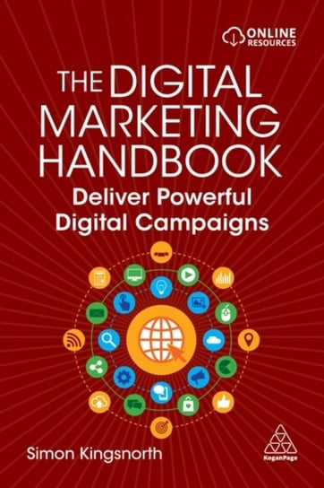 The Digital Marketing Handbook: Deliver Powerful Digital Campaigns Simon Kingsnorth