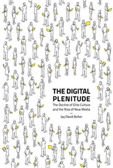 The Digital Plenitude: The Decline of Elite Culture and the Rise of New Media Opracowanie zbiorowe