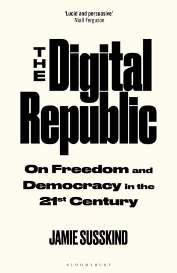 The Digital Republic: On Freedom and Democracy in the 21st Century Susskind Jamie