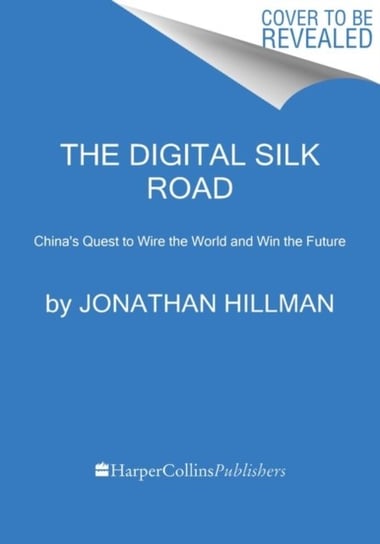 The Digital Silk Road. Chinas Quest to Wire the World and Win the Future Jonathan E. Hillman