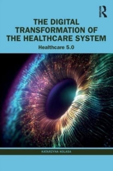 The Digital Transformation of the Healthcare System: Healthcare 5.0 Kolasa Katarzyna