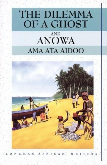The Dilemma of a Ghost and Anowa 2nd Edition Ama Ata Aidoo