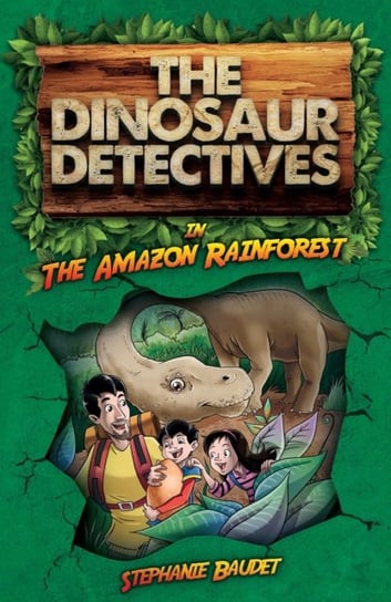 The Dinosaur Detectives in The Amazon Rainforest Stephanie Baudet