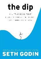 The Dip. A Little Book That Teaches You When to Quit (and When to Stick) Godin Seth
