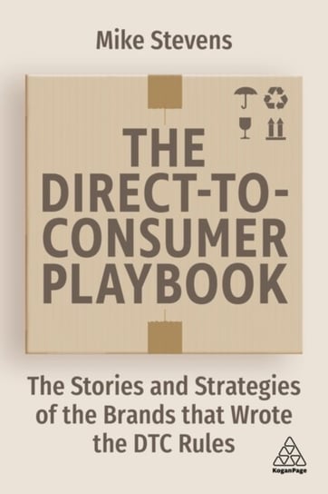 The Direct to Consumer Playbook. The Stories and Strategies of the Brands that Wrote the DTC Rules Mike Stevens