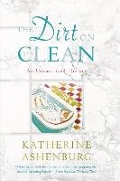 The Dirt on Clean: An Unsanitized History Ashenburg Katherine