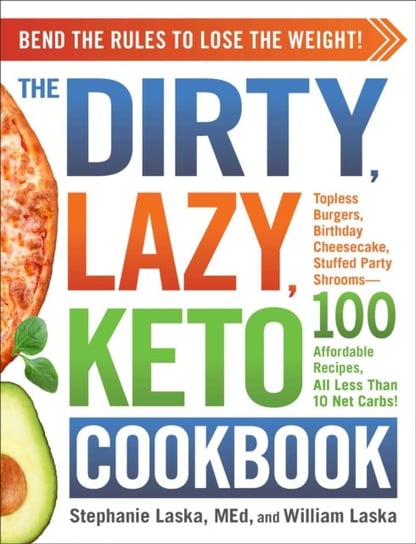 The Dirty, Lazy, Keto Cookbook: Bend the Rules to Lose the Weight! Stephanie Laska, William Laska